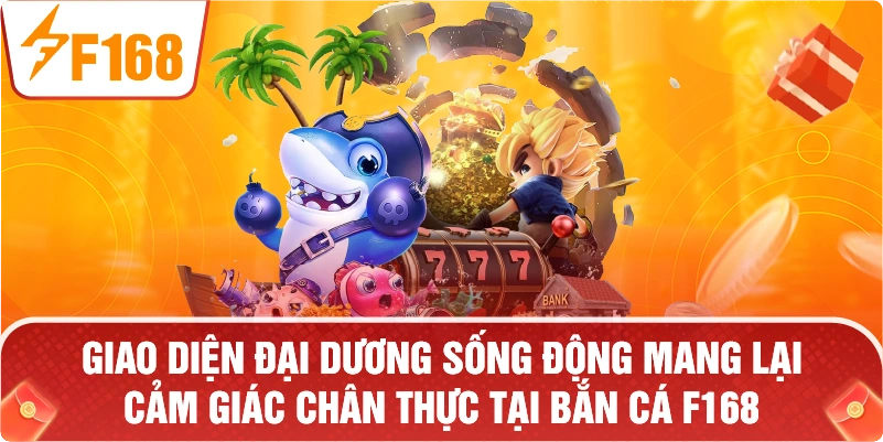 Giao diện đại dương sống động mang lại cảm giác chân thực tại BẮN CÁ F168.