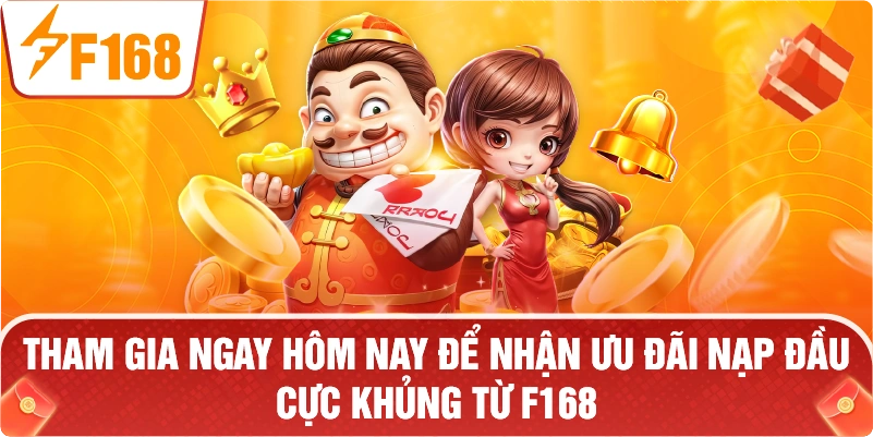 Tham gia ngay hôm nay để nhận ưu đãi nạp đầu cực khủng từ F168.